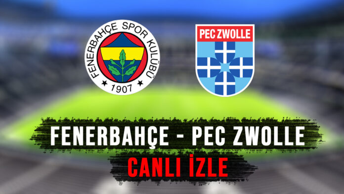 fenerbahçe pec zwolle canlı izle